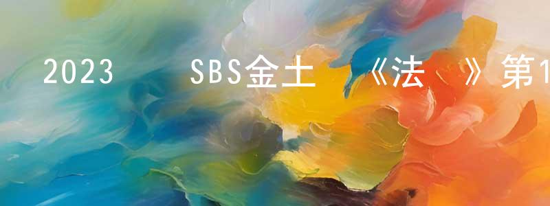 白慧玲的動漫綜藝大全,2023韓國SBS金土劇《法錢》第12集[韓語中字]迅雷下載_深夜電影